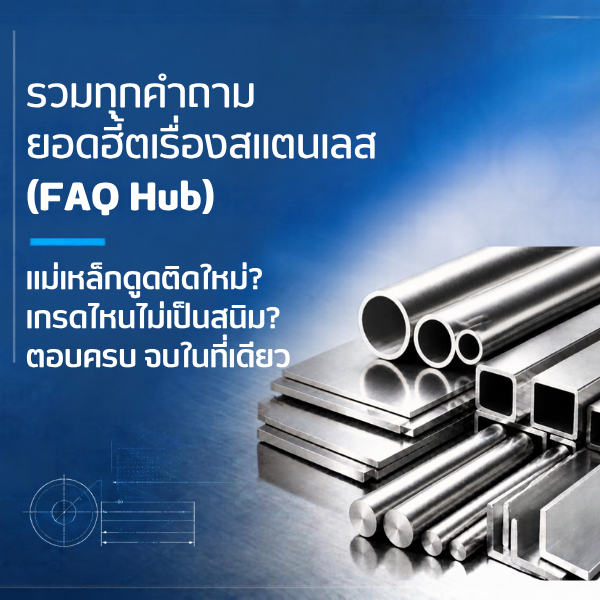 รวมคำถามที่พบบ่อยเกี่ยวกับสแตนเลส (FAQ Hub) ทุกข้อสงสัยเรื่องเกรด การเลือกใช้ และวิธีดูแลรักษา